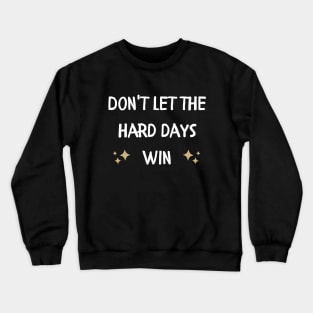 Don't let the hard days win Crewneck Sweatshirt